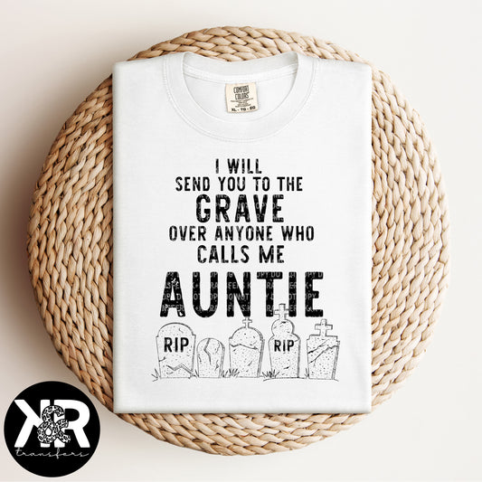 I Will Send You to the Grave Over Anyone Who Calls Me Auntie (Black Ink) *RTS Screen Print Transfer*