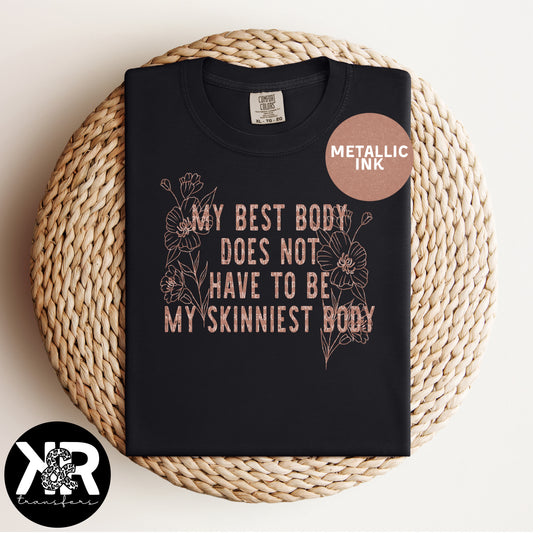 My Best Body Does Not Have to be My Skinniest Body (Metallic Rose Gold Ink) *RTS Screen Print Transfer*